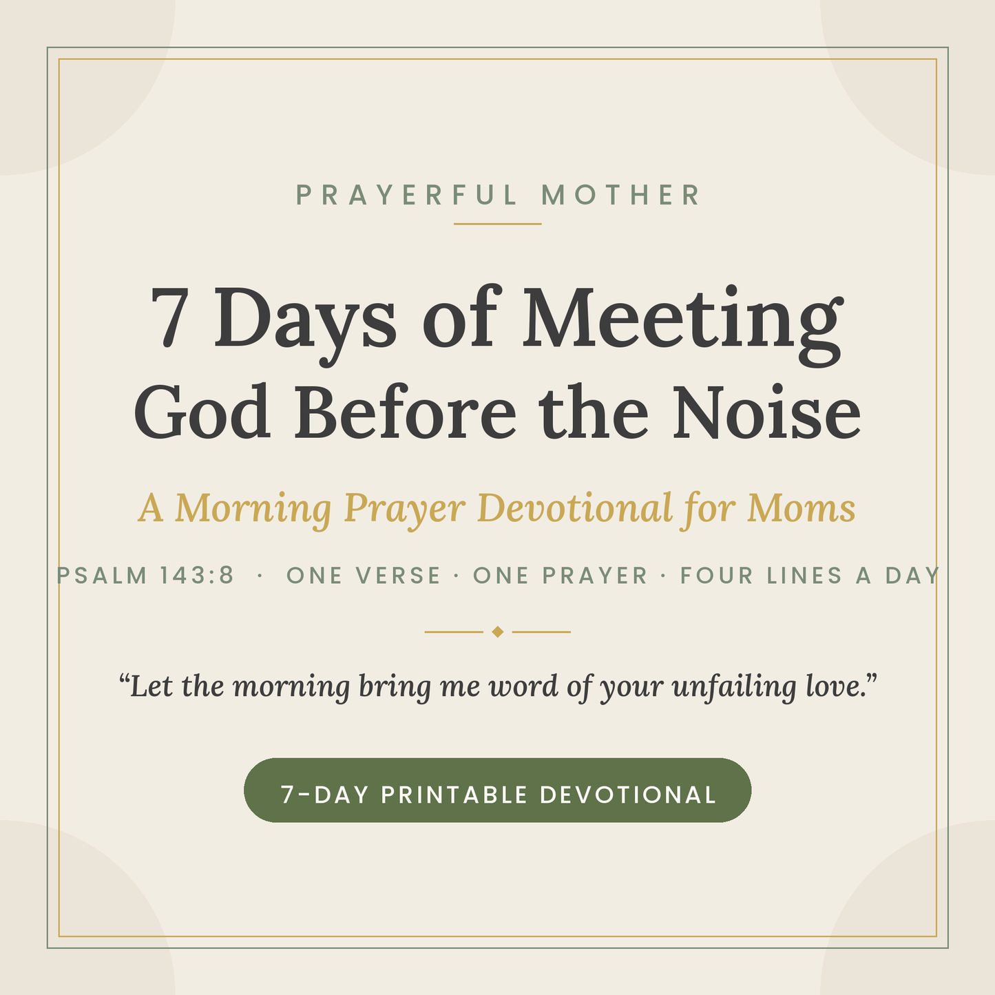 7 Days of Meeting God Before the Noise — Printable Morning Prayer Devotional for Moms (Psalm 143:8)