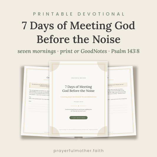 7 Days of Meeting God Before the Noise — Printable Morning Prayer Devotional for Moms (Psalm 143:8)